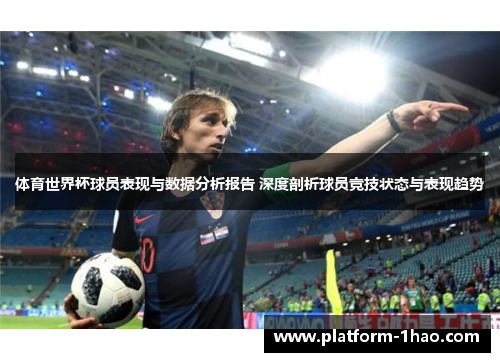 体育世界杯球员表现与数据分析报告 深度剖析球员竞技状态与表现趋势 体育世界杯球员表现与数据分析报告 深度剖析球员竞技状态与表现趋势