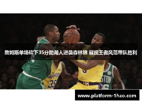 詹姆斯单场砍下35分助湖人逆袭森林狼 展现王者风范带队胜利 詹姆斯单场砍下35分助湖人逆袭森林狼 展现王者风范带队胜利