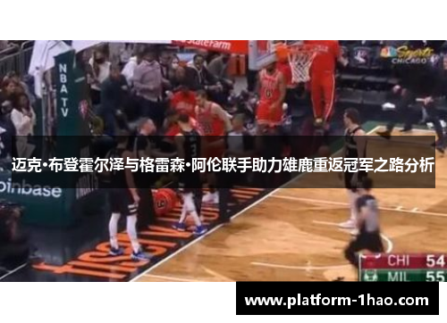 迈克·布登霍尔泽与格雷森·阿伦联手助力雄鹿重返冠军之路分析 迈克·布登霍尔泽与格雷森·阿伦联手助力雄鹿重返冠军之路分析