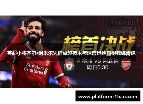 英超小将齐尔·阿米尔凭借卓越技术与速度迅速赢得教练青睐