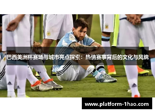 巴西美洲杯赛场与城市亮点探索:热情赛事背后的文化与风貌 巴西美洲杯赛场与城市亮点探索:热情赛事背后的文化与风貌