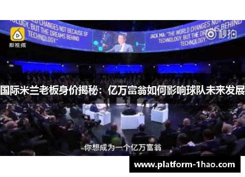 国际米兰老板身价揭秘:亿万富翁如何影响球队未来发展 国际米兰老板身价揭秘:亿万富翁如何影响球队未来发展