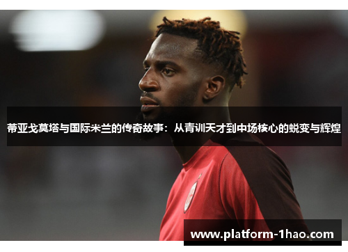 蒂亚戈莫塔与国际米兰的传奇故事:从青训天才到中场核心的蜕变与辉煌 蒂亚戈莫塔与国际米兰的传奇故事:从青训天才到中场核心的蜕变与辉煌