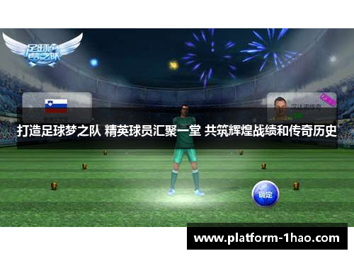 打造足球梦之队 精英球员汇聚一堂 共筑辉煌战绩和传奇历史 打造足球梦之队 精英球员汇聚一堂 共筑辉煌战绩和传奇历史