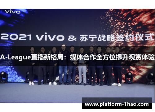 A-League直播新格局:媒体合作全方位提升观赏体验 A-League直播新格局:媒体合作全方位提升观赏体验