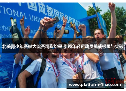 北美青少年赛艇大奖赛精彩纷呈 引领年轻运动员挑战极限与突破 北美青少年赛艇大奖赛精彩纷呈 引领年轻运动员挑战极限与突破