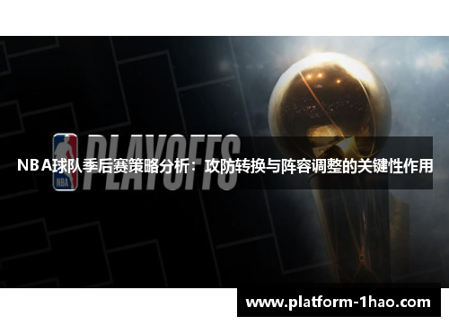 NBA球队季后赛策略分析:攻防转换与阵容调整的关键性作用 NBA球队季后赛策略分析:攻防转换与阵容调整的关键性作用