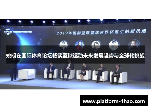 姚明在国际体育论坛畅谈篮球运动未来发展趋势与全球化挑战 姚明在国际体育论坛畅谈篮球运动未来发展趋势与全球化挑战