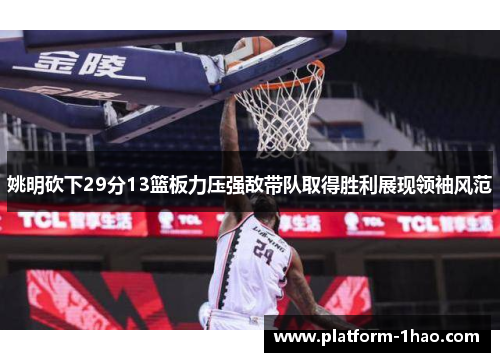 姚明砍下29分13篮板力压强敌带队取得胜利展现领袖风范 姚明砍下29分13篮板力压强敌带队取得胜利展现领袖风范