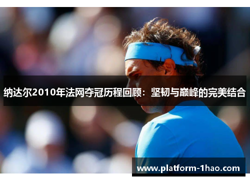 纳达尔2010年法网夺冠历程回顾：坚韧与巅峰的完美结合
