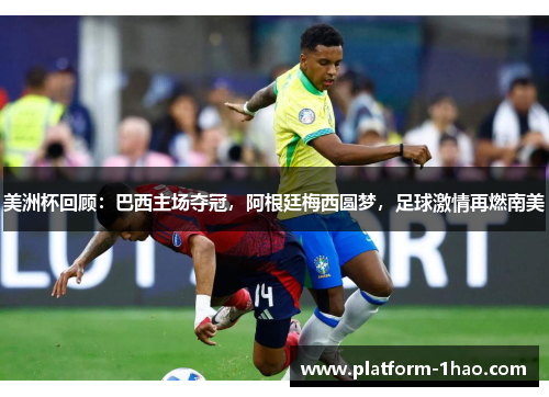 美洲杯回顾:巴西主场夺冠,阿根廷梅西圆梦,足球激情再燃南美 美洲杯回顾:巴西主场夺冠,阿根廷梅西圆梦,足球激情再燃南美
