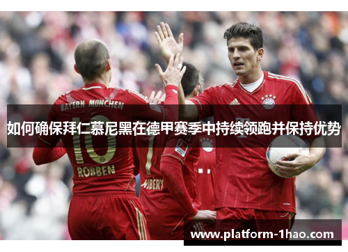 如何确保拜仁慕尼黑在德甲赛季中持续领跑并保持优势 如何确保拜仁慕尼黑在德甲赛季中持续领跑并保持优势