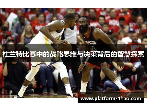 杜兰特比赛中的战略思维与决策背后的智慧探索 杜兰特比赛中的战略思维与决策背后的智慧探索