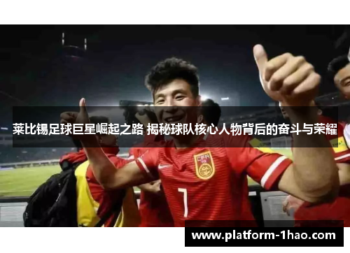 莱比锡足球巨星崛起之路 揭秘球队核心人物背后的奋斗与荣耀 莱比锡足球巨星崛起之路 揭秘球队核心人物背后的奋斗与荣耀