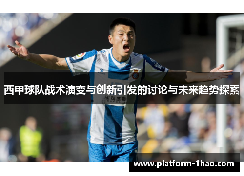 西甲球队战术演变与创新引发的讨论与未来趋势探索 西甲球队战术演变与创新引发的讨论与未来趋势探索