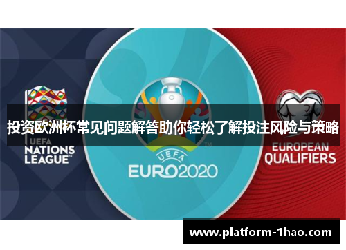 投资欧洲杯常见问题解答助你轻松了解投注风险与策略 投资欧洲杯常见问题解答助你轻松了解投注风险与策略