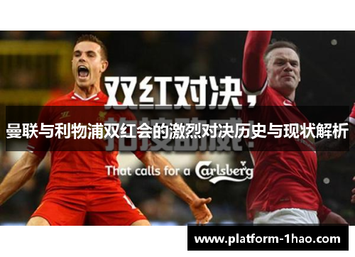 曼联与利物浦双红会的激烈对决历史与现状解析