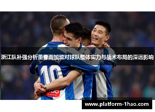 浙江队补强分析董春雨加盟对球队整体实力与战术布局的深远影响