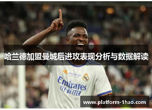 哈兰德加盟曼城后进攻表现分析与数据解读 哈兰德加盟曼城后进攻表现分析与数据解读