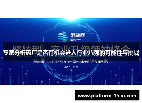 专家分析药厂是否有机会进入行业八强的可能性与挑战 专家分析药厂是否有机会进入行业八强的可能性与挑战