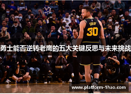 勇士能否逆转老鹰的五大关键反思与未来挑战 勇士能否逆转老鹰的五大关键反思与未来挑战