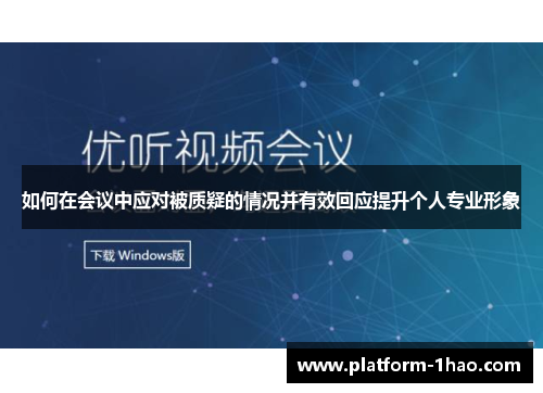 如何在会议中应对被质疑的情况并有效回应提升个人专业形象 如何在会议中应对被质疑的情况并有效回应提升个人专业形象