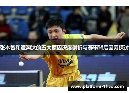 张本智和遭淘汰的五大原因深度剖析与赛事背后因素探讨 张本智和遭淘汰的五大原因深度剖析与赛事背后因素探讨