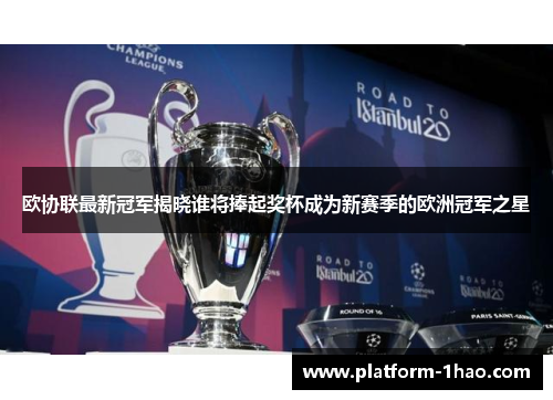 欧协联最新冠军揭晓谁将捧起奖杯成为新赛季的欧洲冠军之星 欧协联最新冠军揭晓谁将捧起奖杯成为新赛季的欧洲冠军之星