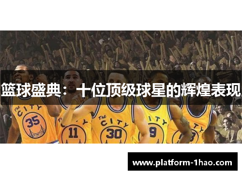篮球盛典：十位顶级球星的辉煌表现