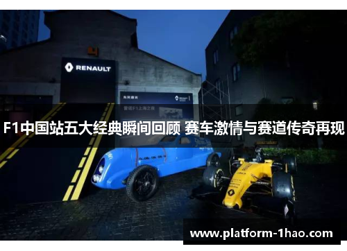 F1中国站五大经典瞬间回顾 赛车激情与赛道传奇再现 F1中国站五大经典瞬间回顾 赛车激情与赛道传奇再现