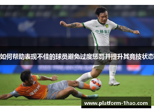 如何帮助表现不佳的球员避免过度惩罚并提升其竞技状态 如何帮助表现不佳的球员避免过度惩罚并提升其竞技状态