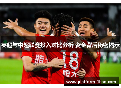 英超与中超联赛投入对比分析 资金背后秘密揭示 英超与中超联赛投入对比分析 资金背后秘密揭示