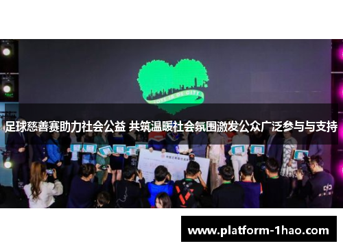 足球慈善赛助力社会公益 共筑温暖社会氛围激发公众广泛参与与支持 足球慈善赛助力社会公益 共筑温暖社会氛围激发公众广泛参与与支持