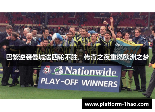 巴黎逆袭曼城送四轮不胜,传奇之夜重燃欧洲之梦 巴黎逆袭曼城送四轮不胜,传奇之夜重燃欧洲之梦