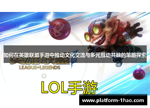如何在英雄联盟手游中推动文化交流与多元互动共融的策略探索 如何在英雄联盟手游中推动文化交流与多元互动共融的策略探索