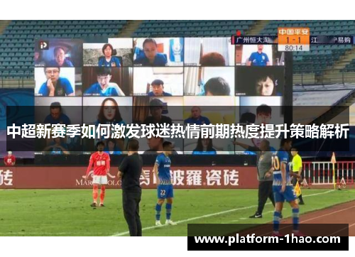 中超新赛季如何激发球迷热情前期热度提升策略解析