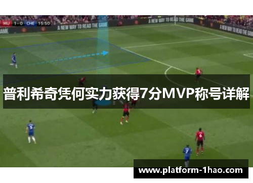 普利希奇凭何实力获得7分MVP称号详解 普利希奇凭何实力获得7分MVP称号详解
