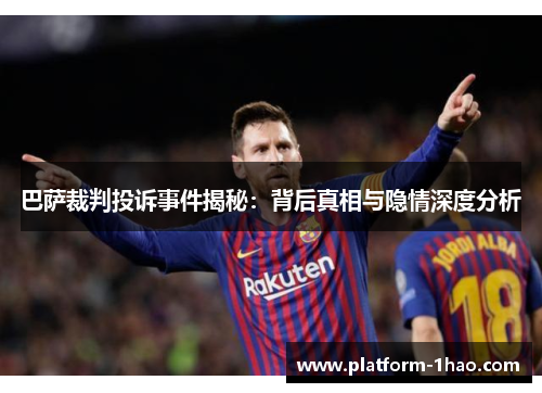 巴萨裁判投诉事件揭秘：背后真相与隐情深度分析