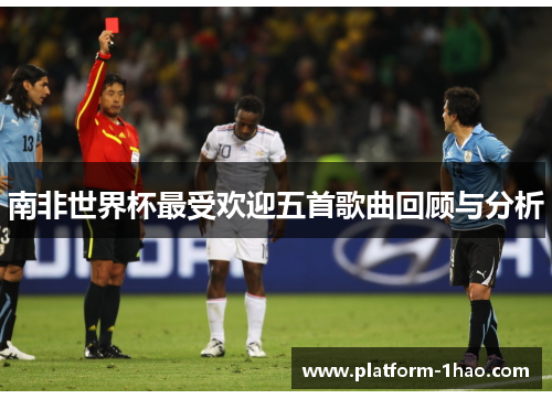 南非世界杯最受欢迎五首歌曲回顾与分析 南非世界杯最受欢迎五首歌曲回顾与分析