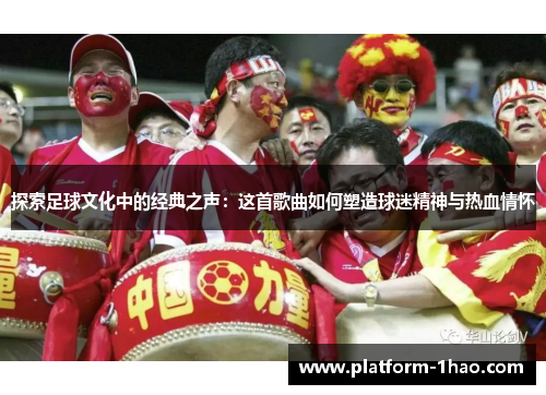探索足球文化中的经典之声:这首歌曲如何塑造球迷精神与热血情怀 探索足球文化中的经典之声:这首歌曲如何塑造球迷精神与热血情怀