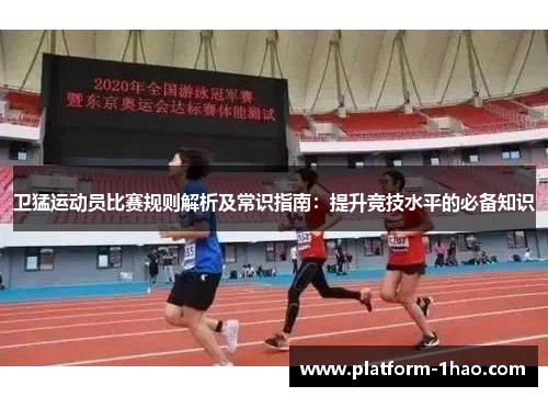 卫猛运动员比赛规则解析及常识指南:提升竞技水平的必备知识 卫猛运动员比赛规则解析及常识指南:提升竞技水平的必备知识