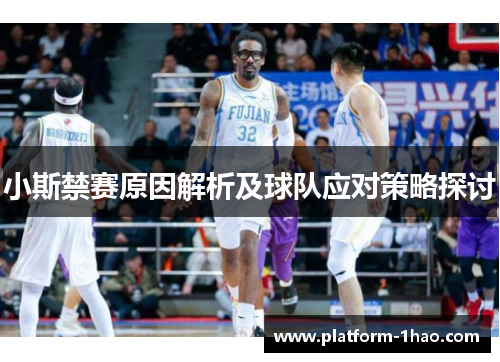 小斯禁赛原因解析及球队应对策略探讨 小斯禁赛原因解析及球队应对策略探讨