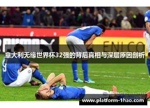 意大利无缘世界杯32强的背后真相与深层原因剖析