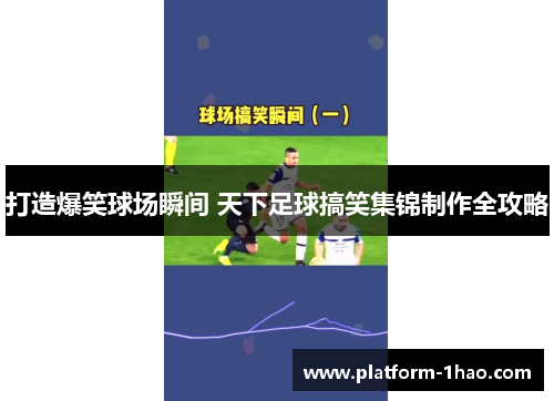 打造爆笑球场瞬间 天下足球搞笑集锦制作全攻略 打造爆笑球场瞬间 天下足球搞笑集锦制作全攻略