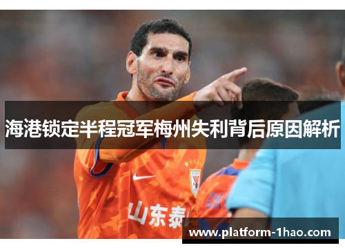 海港锁定半程冠军梅州失利背后原因解析 海港锁定半程冠军梅州失利背后原因解析