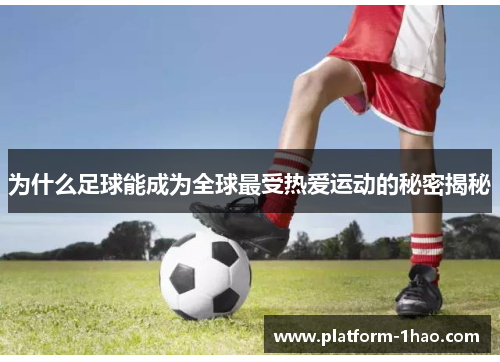 为什么足球能成为全球最受热爱运动的秘密揭秘 为什么足球能成为全球最受热爱运动的秘密揭秘