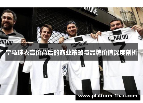 皇马球衣高价背后的商业策略与品牌价值深度剖析 皇马球衣高价背后的商业策略与品牌价值深度剖析