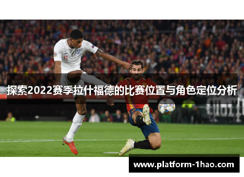 探索2022赛季拉什福德的比赛位置与角色定位分析