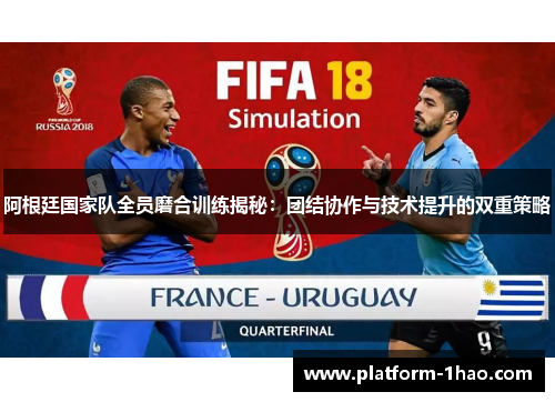 阿根廷国家队全员磨合训练揭秘:团结协作与技术提升的双重策略 阿根廷国家队全员磨合训练揭秘:团结协作与技术提升的双重策略