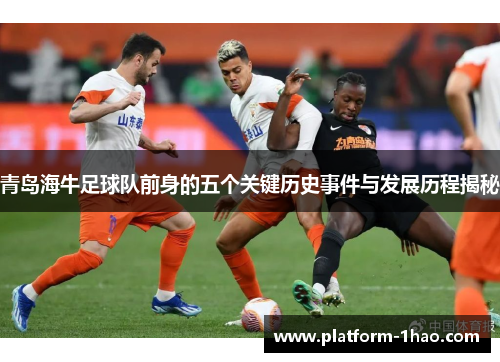 青岛海牛足球队前身的五个关键历史事件与发展历程揭秘 青岛海牛足球队前身的五个关键历史事件与发展历程揭秘